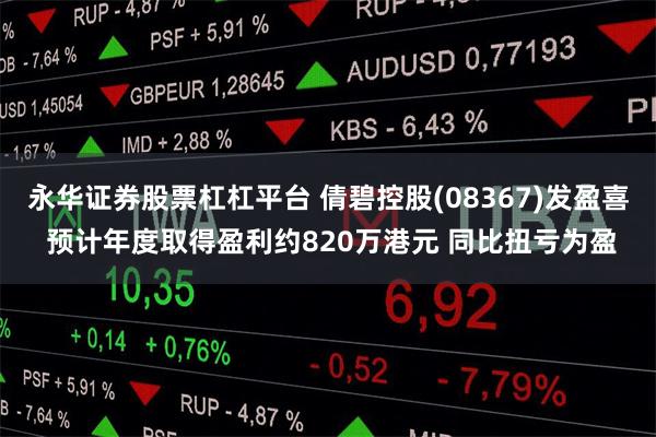 永华证券股票杠杠平台 倩碧控股(08367)发盈喜 预计年度取得盈利约820万港元 同比扭亏为盈