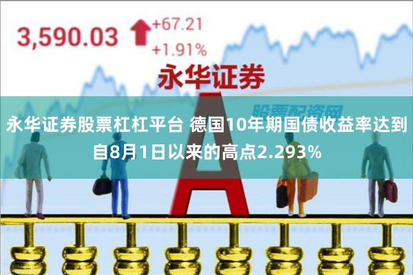 永华证券股票杠杠平台 德国10年期国债收益率达到自8月1日以来的高点2.293%