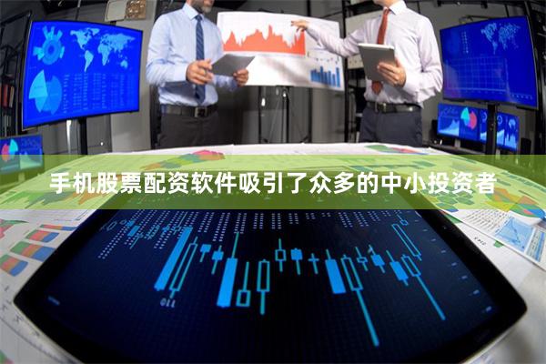 手机股票配资软件吸引了众多的中小投资者