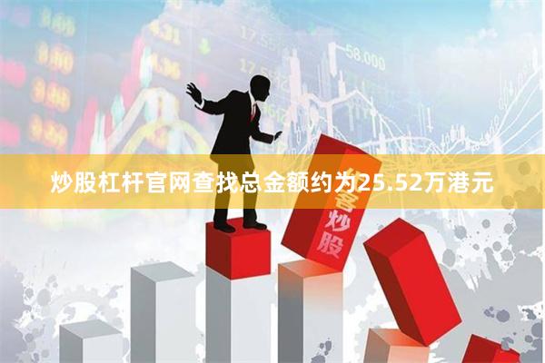 炒股杠杆官网查找总金额约为25.52万港元