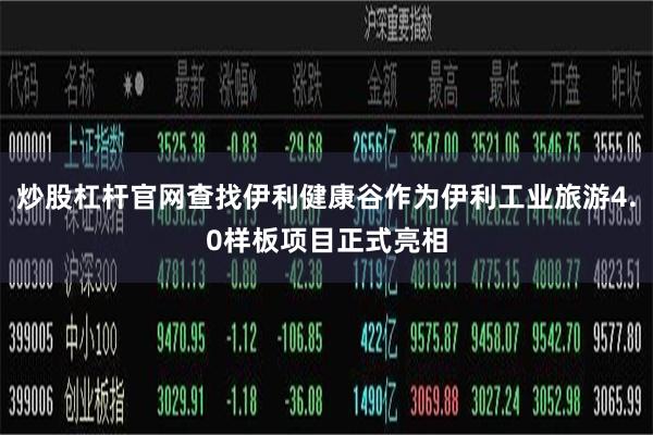 炒股杠杆官网查找伊利健康谷作为伊利工业旅游4.0样板项目正式亮相