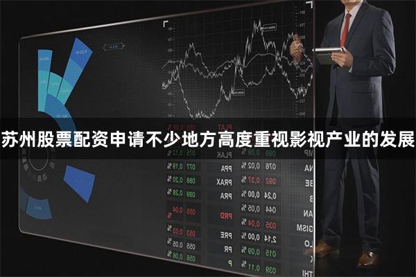 苏州股票配资申请不少地方高度重视影视产业的发展
